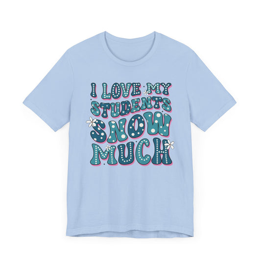 I love My Students Snow Much Jersey Short Sleeve Tee/ Bella Canvas