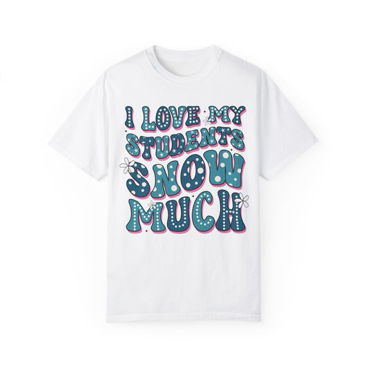 I love My Students Snow Much Comfort Color T-shirt